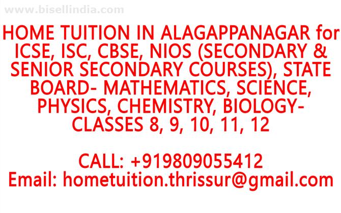 HOME TUITION IN ALAGAPPANAGAR for ICSE, ISC, CBSE, NIOS, STATE BOARD- MATHEMATICS, PHYSICS, CHEMISTRY, BIOLOGY- CLASSES 8, 9, 10, 11, 12