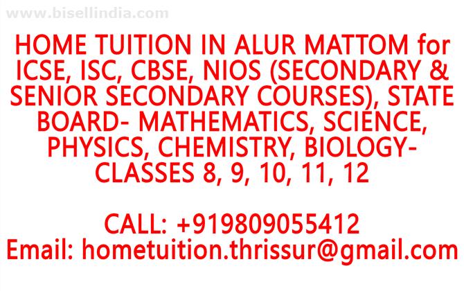 HOME TUITION IN ALUR MATTOM for ICSE, ISC, CBSE, NIOS, STATE BOARD- MATHEMATICS, PHYSICS, CHEMISTRY, BIOLOGY- CLASSES 8, 9, 10, 11, 12