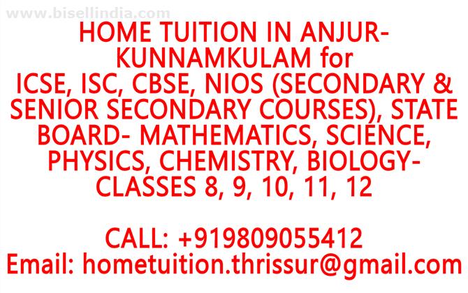 HOME TUITION IN ANJUR-KUNNAMKULAM for ICSE, ISC, CBSE, NIOS, STATE BOARD- MATHEMATICS, PHYSICS, CHEMISTRY, BIOLOGY- CLASSES 8, 9, 10, 11, 12