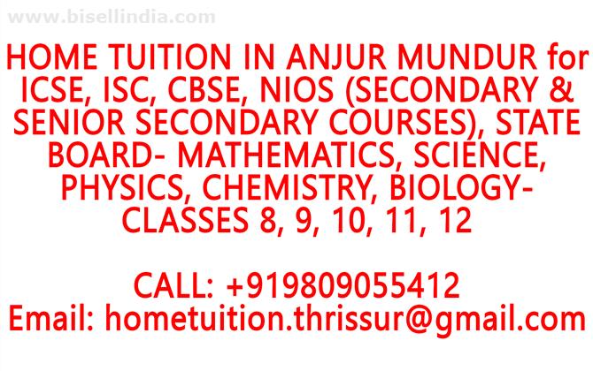 HOME TUITION IN ANJUR MUNDUR for ICSE, ISC, CBSE, NIOS, STATE BOARD- MATHEMATICS, PHYSICS, CHEMISTRY, BIOLOGY- CLASSES 8, 9, 10, 11, 12