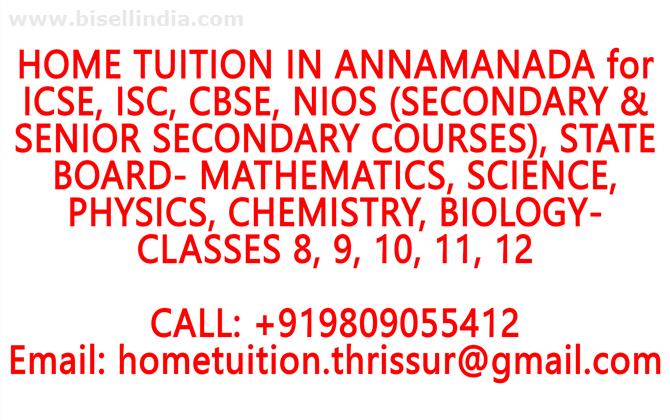 HOME TUITION IN ANNAMANADA for ICSE, ISC, CBSE, NIOS, STATE BOARD- MATHEMATICS, PHYSICS, CHEMISTRY, BIOLOGY- CLASSES 8, 9, 10, 11, 12