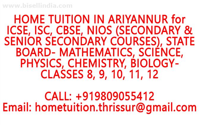 HOME TUITION IN ARIYANNUR for ICSE, ISC, CBSE, NIOS, STATE BOARD- MATHEMATICS, PHYSICS, CHEMISTRY, BIOLOGY- CLASSES 8, 9, 10, 11, 12